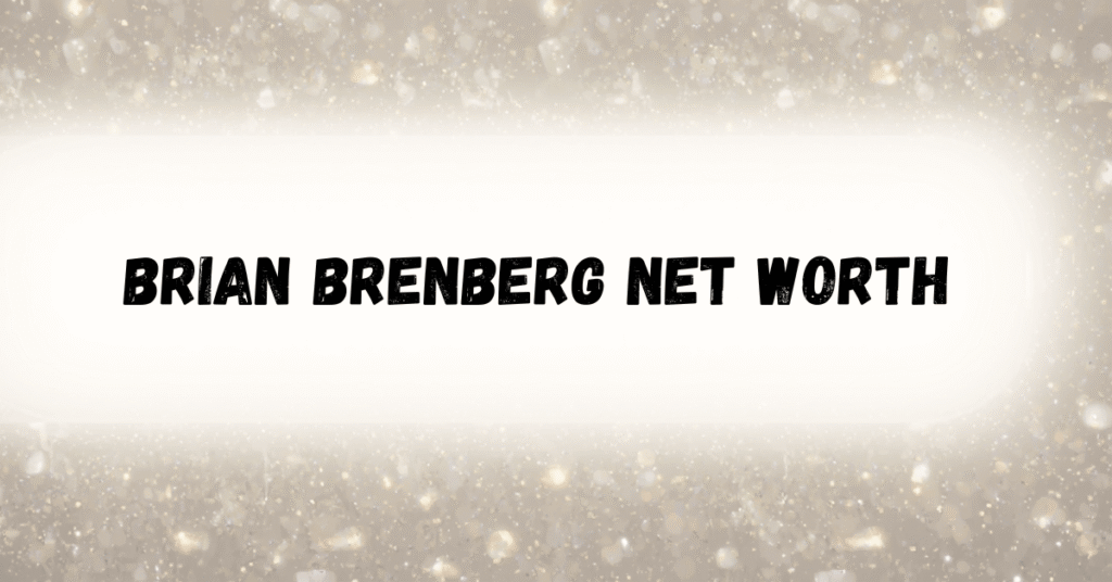Brian Brenberg Net Worth 2026: Wealth, Career & Life Insights