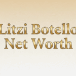 Litzi Botello Net Worth 2026: Life, Legacy, and Financial Estimate